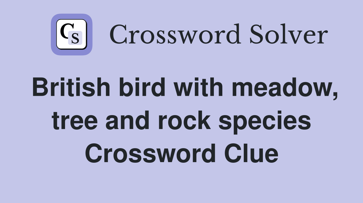 British bird with meadow, tree and rock species Crossword Clue
